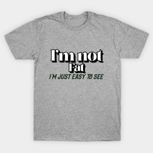 I'm not fat just easy I'm just easy to see T-Shirt